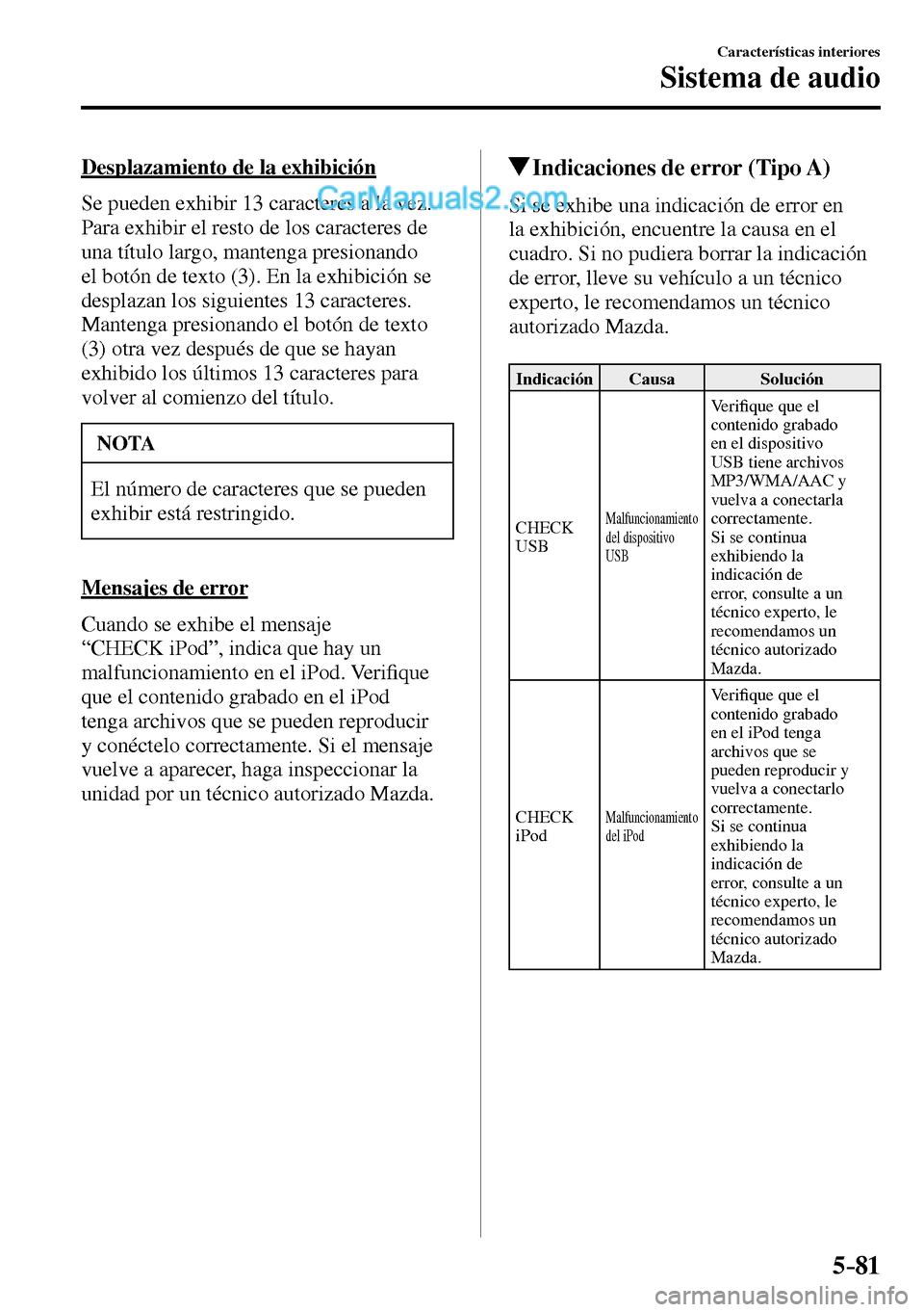 MAZDA MODEL MX-5 RF 2017  Manual del propietario (in Spanish) 5–81
Características interiores
Sistema de audio
  Desplazamiento de la exhibición
    Se pueden exhibir 13 caracteres a la vez. 
Para exhibir el resto de los caracteres de 
una título largo, man
