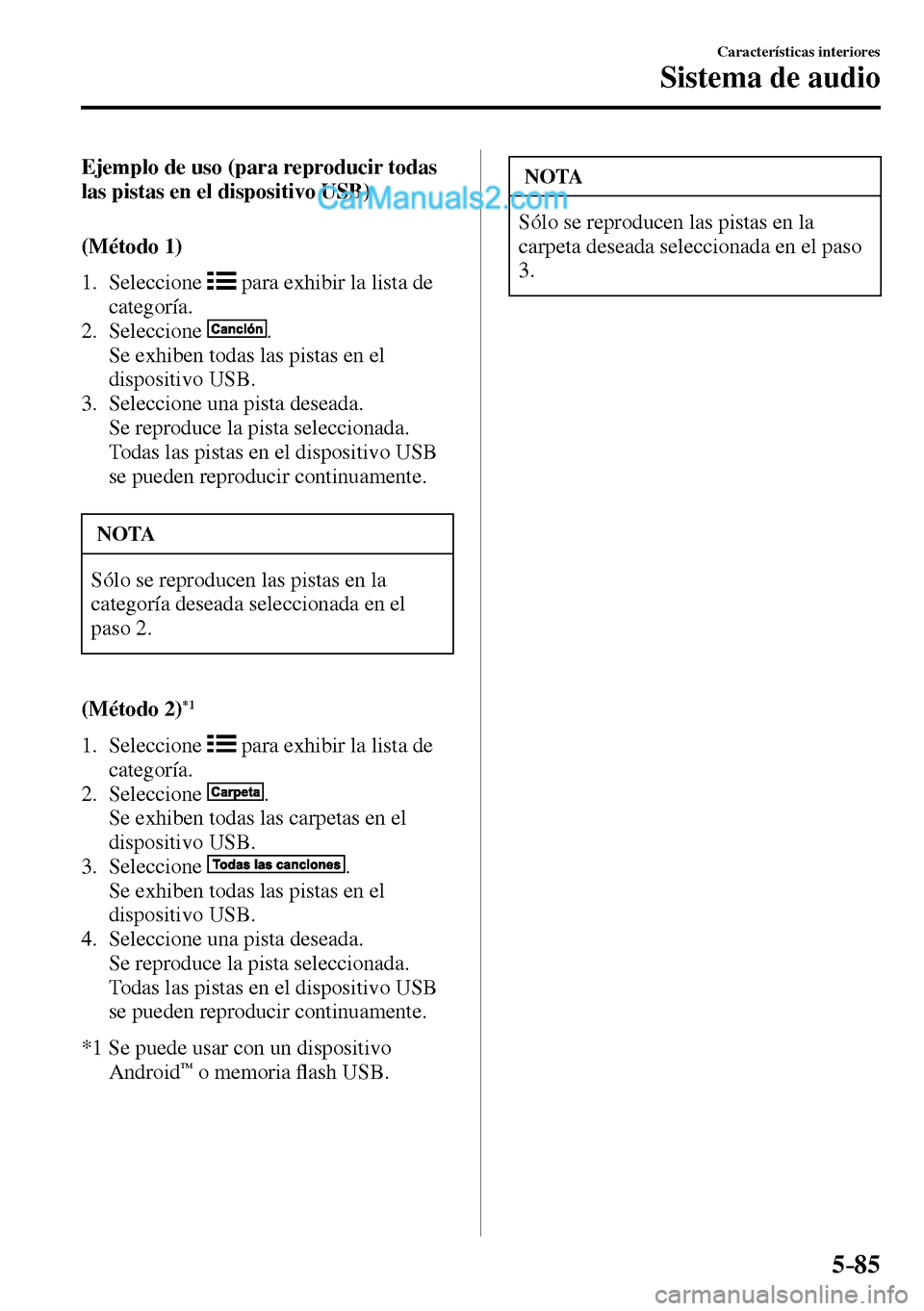 MAZDA MODEL MX-5 RF 2017  Manual del propietario (in Spanish) 5–85
Características interiores
Sistema de audio
    Ejemplo de uso (para reproducir todas 
las pistas en el dispositivo USB)
    (Método  1)
     1.   Seleccione   
  para exhibir la lista de 
ca