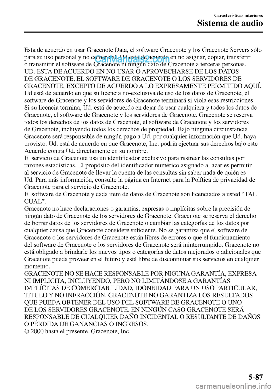 MAZDA MODEL MX-5 RF 2017  Manual del propietario (in Spanish) 5–87
Características interiores
Sistema de audio
  Esta de acuerdo en usar Gracenote Data, el software Gracenote y los Gracenote Servers sólo 
para su uso personal y no comercial. Ud esta de acuer