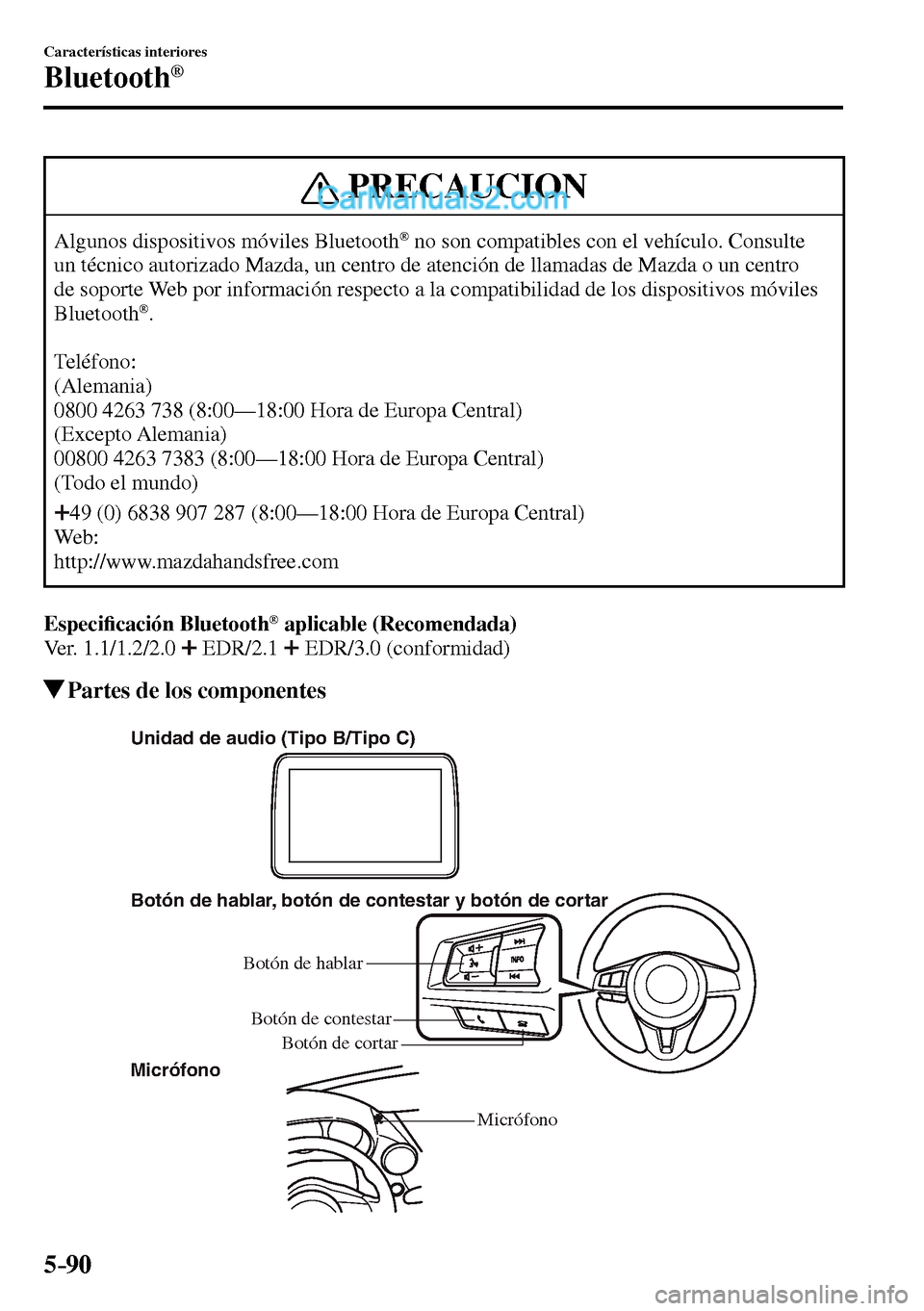 MAZDA MODEL MX-5 RF 2017  Manual del propietario (in Spanish) 5–90
Características interiores
Bluetooth®
 PRECAUCION
 Algunos dispositivos móviles Bluetooth ®  no son compatibles con el vehículo. Consulte 
un técnico autorizado Mazda, un centro de atenci