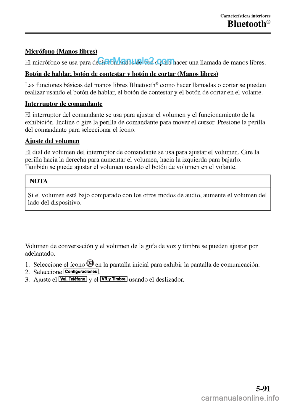 MAZDA MODEL MX-5 RF 2017  Manual del propietario (in Spanish) 5–91
Características interiores
Bluetooth®
  Micrófono  (Manos  libres)
    El micrófono se usa para decir comandos de voz o para hacer una llamada de manos libres.
  Botón de hablar, botón de