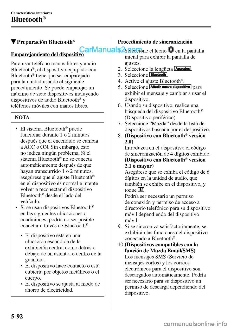 MAZDA MODEL MX-5 RF 2017  Manual del propietario (in Spanish) 5–92
Características interiores
Bluetooth®
 Preparación  Bluetooth ®
    Emparejamiento  del  dispositivo
    Para usar teléfono manos libres y audio 
Bluetooth
® , el dispositivo equipado con