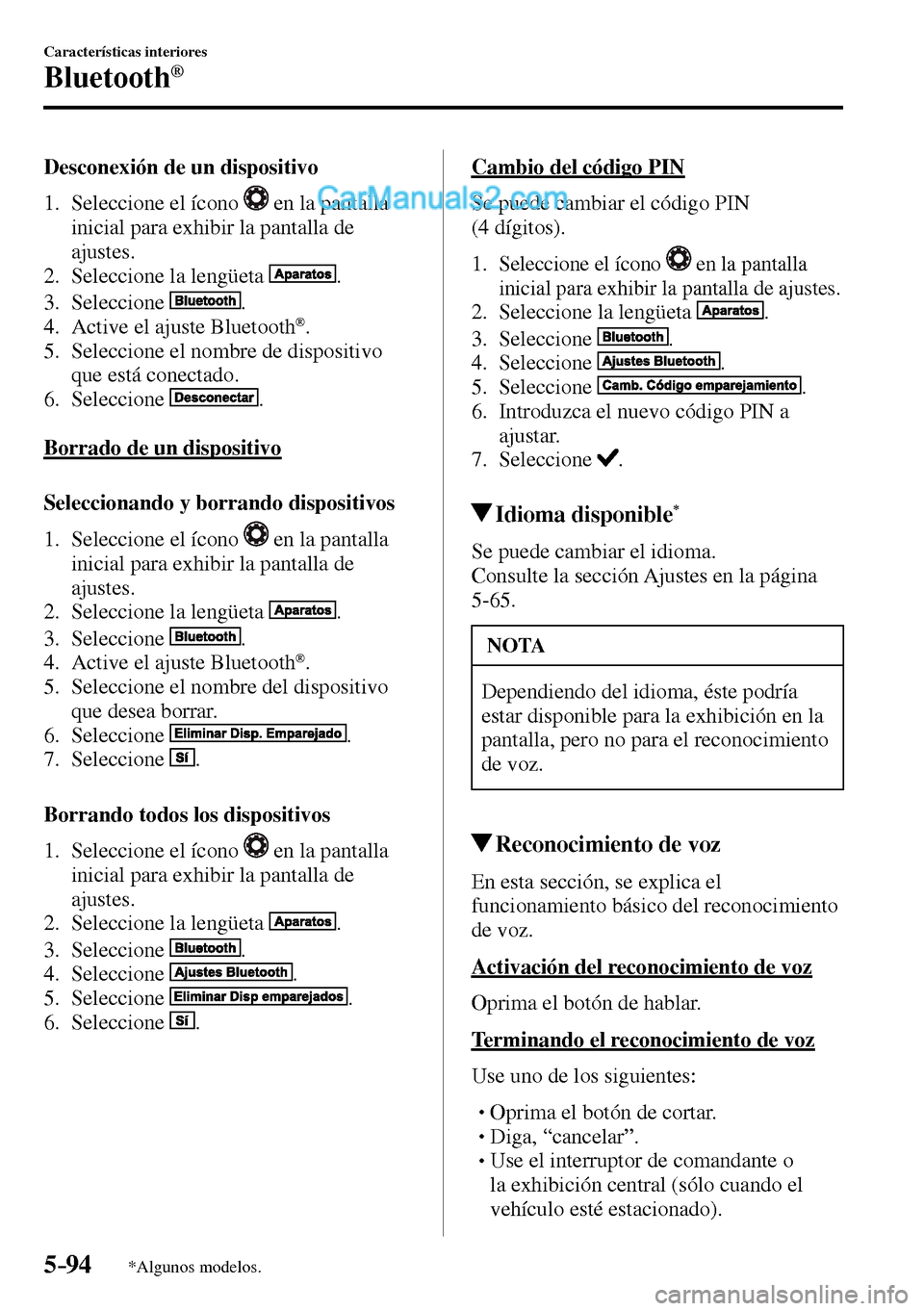 MAZDA MODEL MX-5 RF 2017  Manual del propietario (in Spanish) 5–94
Características interiores
Bluetooth®
*Algunos modelos.
  Desconexión de un dispositivo
     1.   Seleccione  el  ícono   
  en la pantalla 
inicial para exhibir la pantalla de 
ajustes.
  