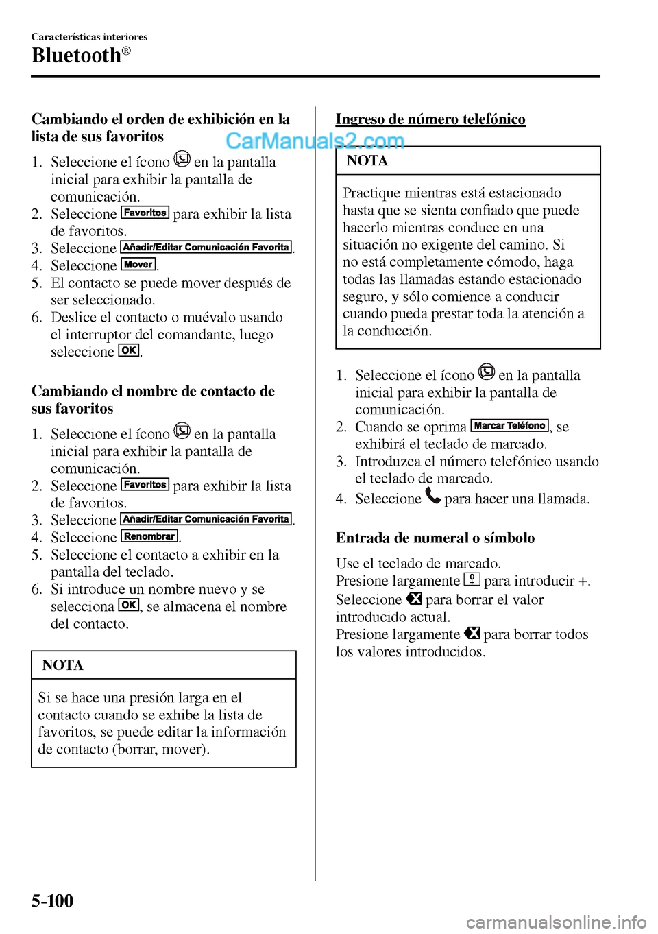 MAZDA MODEL MX-5 RF 2017  Manual del propietario (in Spanish) 5–10 0
Características interiores
Bluetooth®
  Cambiando el orden de exhibición en la 
lista de sus favoritos
     1.   Seleccione  el  ícono   
  en la pantalla 
inicial para exhibir la pantall