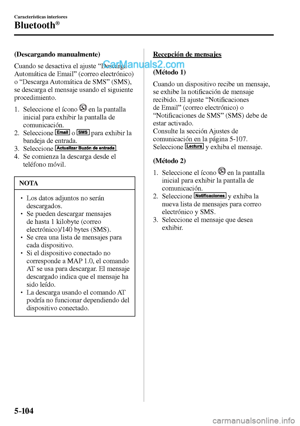 MAZDA MODEL MX-5 RF 2017  Manual del propietario (in Spanish) 5–104
Características interiores
Bluetooth®
  (Descargando  manualmente)
    Cuando se desactiva el ajuste “Descarga 
Automática de Email” (correo electrónico) 
o “Descarga Automática de 
