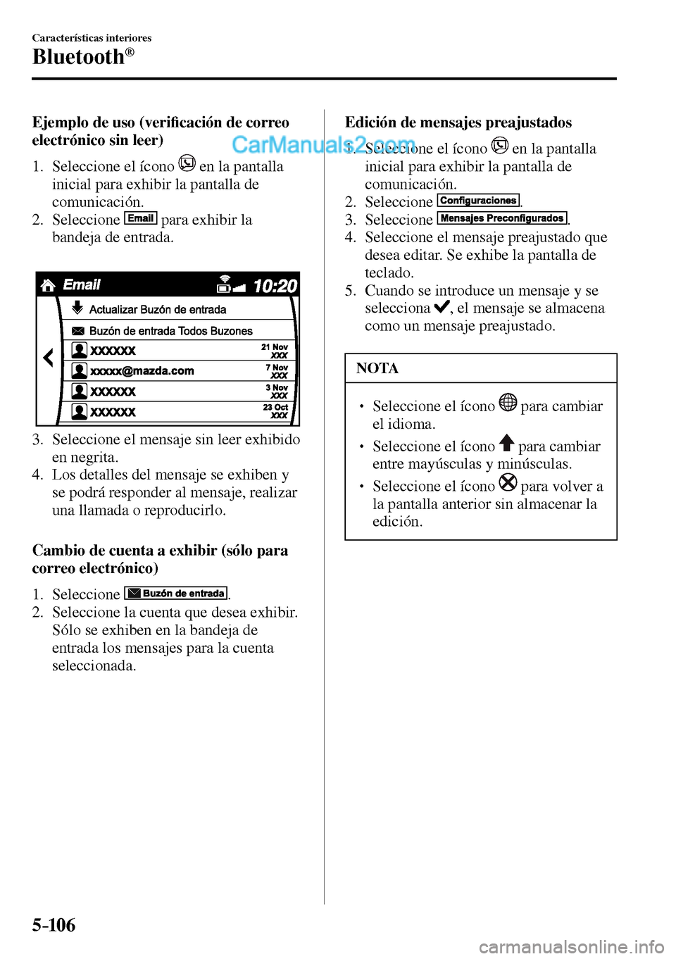 MAZDA MODEL MX-5 RF 2017  Manual del propietario (in Spanish) 5–106
Características interiores
Bluetooth®
    Ejemplo  de  uso  (veri�¿ cación de correo 
electrónico sin leer)
     1.   Seleccione  el  ícono   
  en la pantalla 
inicial para exhibir la p