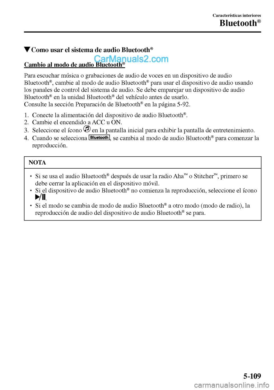 MAZDA MODEL MX-5 RF 2017  Manual del propietario (in Spanish) 5–109
Características interiores
Bluetooth®
 Como usar el sistema de audio Bluetooth ®
    Cambio al modo de audio Bluetooth ®
    Para escuchar música o grabaciones de audio de voces en un dis