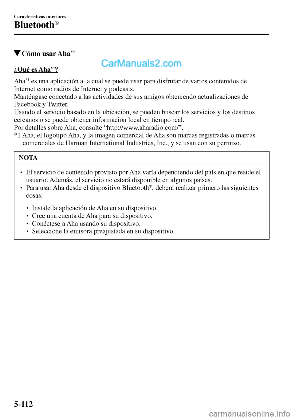 MAZDA MODEL MX-5 RF 2017 Manual del propietario (in Spanish) 5–112
Características interiores
Bluetooth®
Cómo usar Aha™
¿ Q u é e s A h a™?
A h a
*1 es una aplicación a la cual se puede usar para disfrutar de varios contenidos de
MAZDA MODEL MX-5 RF 2017 Manual del propietario (in Spanish) 5–112
Características interiores
Bluetooth®
Cómo usar Aha™
¿ Q u é e s A h a™?
A h a
*1 es una aplicación a la cual se puede usar para disfrutar de varios contenidos de