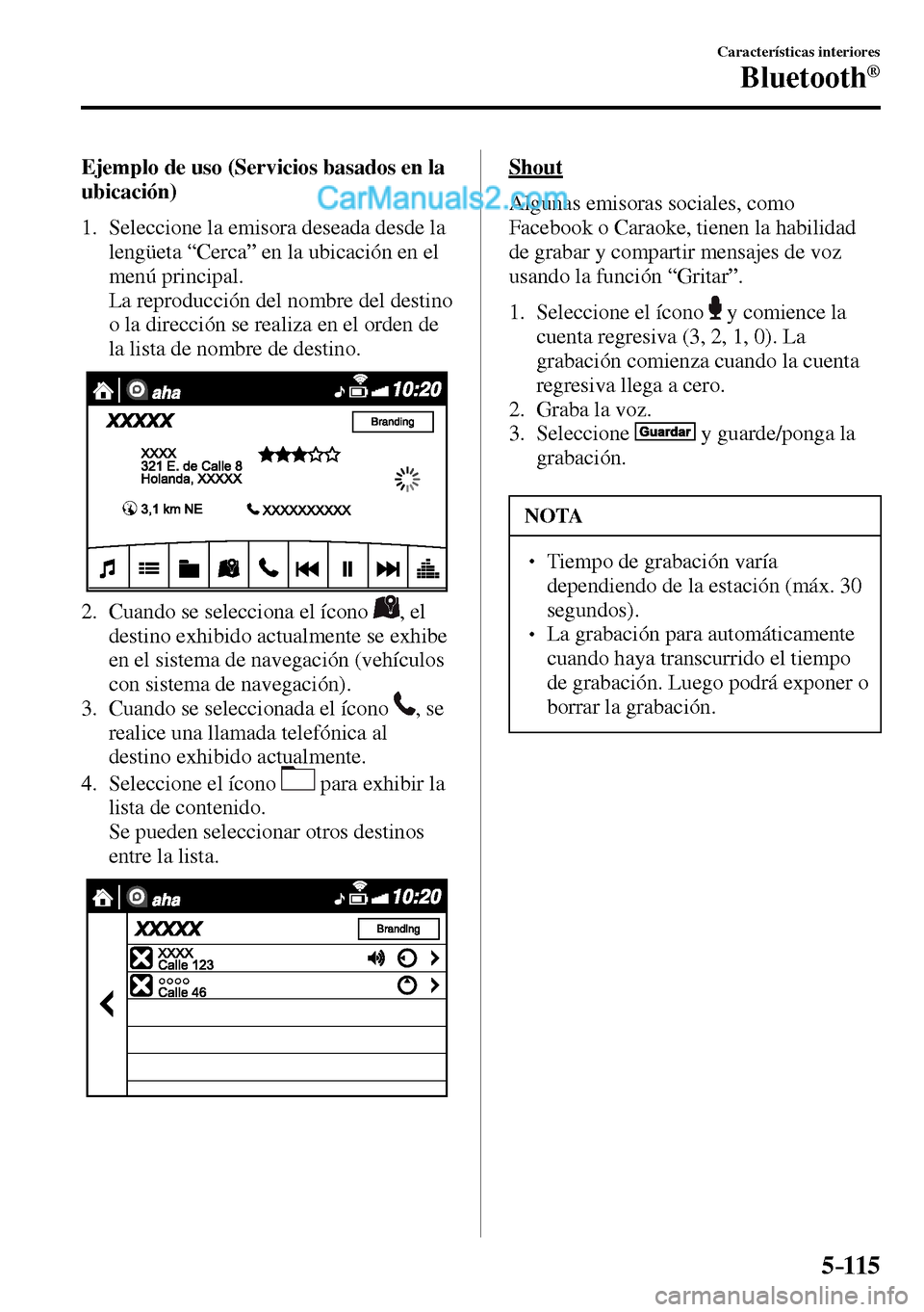 MAZDA MODEL MX-5 RF 2017  Manual del propietario (in Spanish) 5–115
Características interiores
Bluetooth®
    Ejemplo de uso (Servicios basados en la 
ubicación)
     1.   Seleccione  la  emisora  deseada  desde  la 
lengüeta “Cerca” en la ubicación e