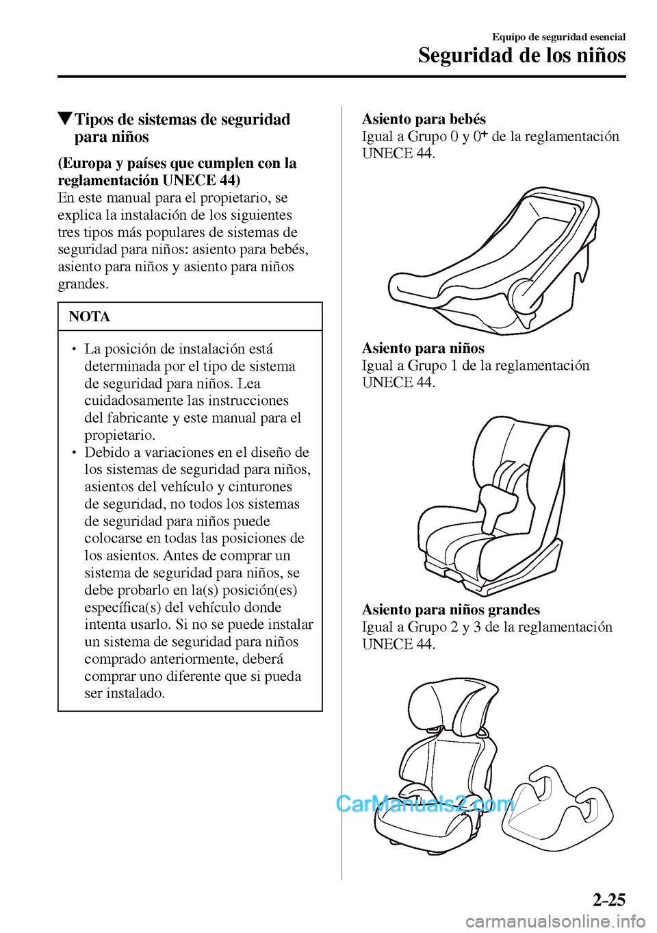 MAZDA MODEL MX-5 RF 2017 Manual del propietario (in Spanish) 2–25
Equipo de seguridad esencial
Seguridad de los niños
Tipos de sistemas de seguridad
para niños
(Europa y países que cumplen con la
reglamentación UNECE 44)
En este manual para el pr MAZDA MODEL MX-5 RF 2017 Manual del propietario (in Spanish) 2–25
Equipo de seguridad esencial
Seguridad de los niños
Tipos de sistemas de seguridad
para niños
(Europa y países que cumplen con la
reglamentación UNECE 44)
En este manual para el pr
