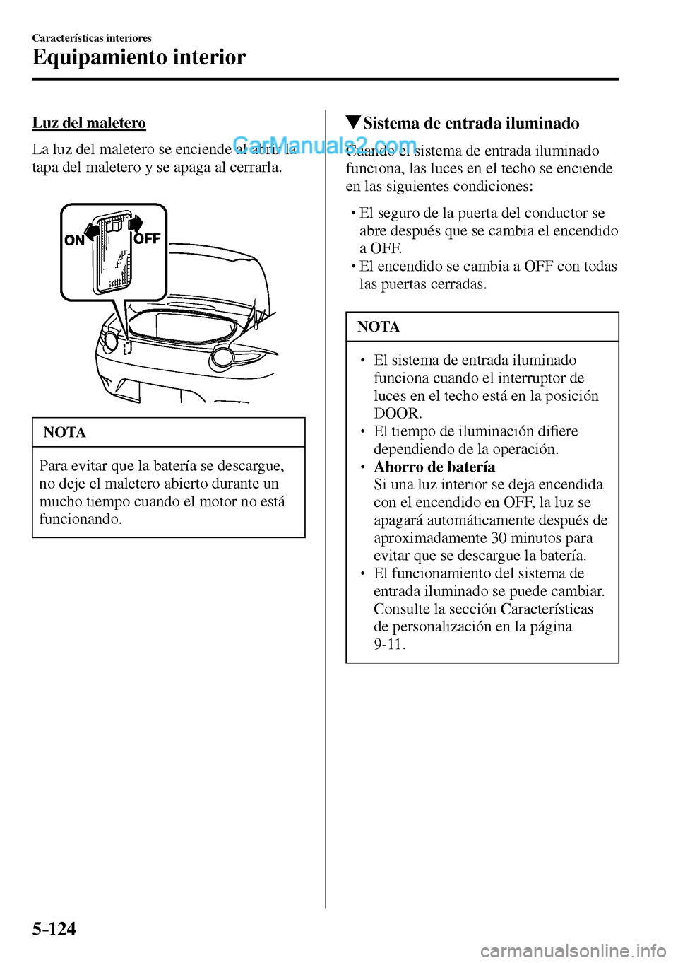 MAZDA MODEL MX-5 RF 2017  Manual del propietario (in Spanish) 5–124
Características interiores
Equipamiento interior
  Luz  del  maletero
    La luz del maletero se enciende al abrir la 
tapa del maletero y se apaga al cerrarla.
 NOTA
 Para evitar que la bate