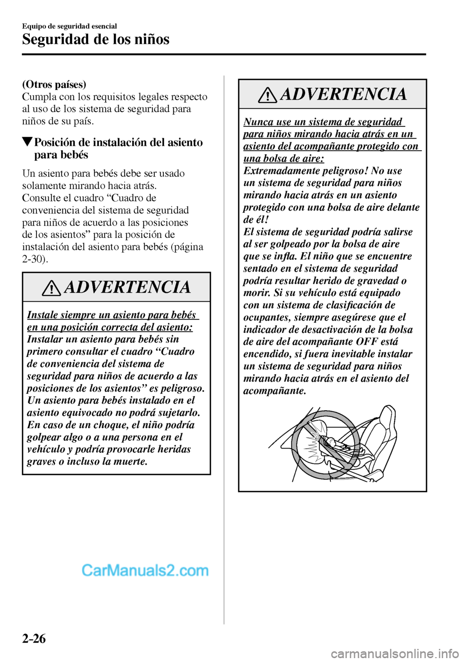 MAZDA MODEL MX-5 RF 2017 Manual del propietario (in Spanish) 2–26
Equipo de seguridad esencial
Seguridad de los niños
(Otros países)
Cumpla con los requisitos legales respecto
al uso de los sistema de seguridad para
niños de su país.
Posición de ins MAZDA MODEL MX-5 RF 2017 Manual del propietario (in Spanish) 2–26
Equipo de seguridad esencial
Seguridad de los niños
(Otros países)
Cumpla con los requisitos legales respecto
al uso de los sistema de seguridad para
niños de su país.
Posición de ins