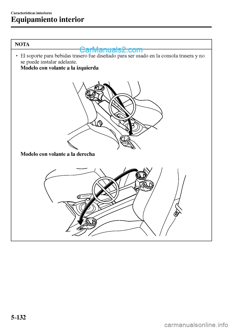 MAZDA MODEL MX-5 RF 2017  Manual del propietario (in Spanish) 5–132
Características interiores
Equipamiento interior
 NOTA
� � ��  El soporte para bebidas trasero fue diseñado para ser usado en la consola trasera y no 
se puede instalar adelante. 
�Model