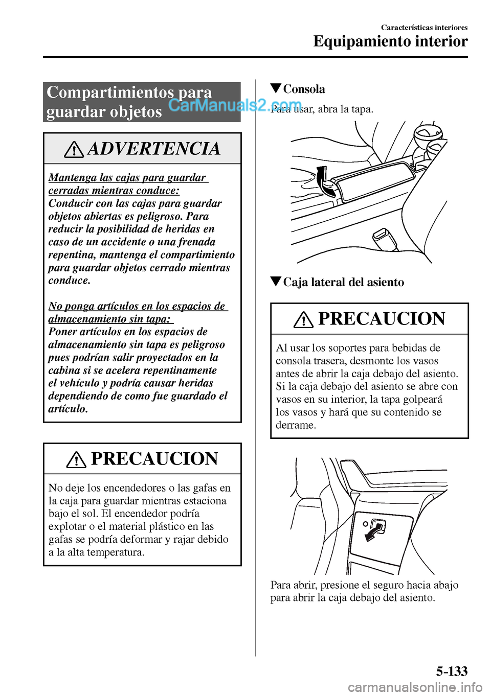 MAZDA MODEL MX-5 RF 2017  Manual del propietario (in Spanish) 5–133
Características interiores
Equipamiento interior
 Compartimientos  para 
guardar objetos
 ADVERTENCIA
 Mantenga las cajas para guardar 
cerradas mientras conduce: 
 Conducir con las cajas par