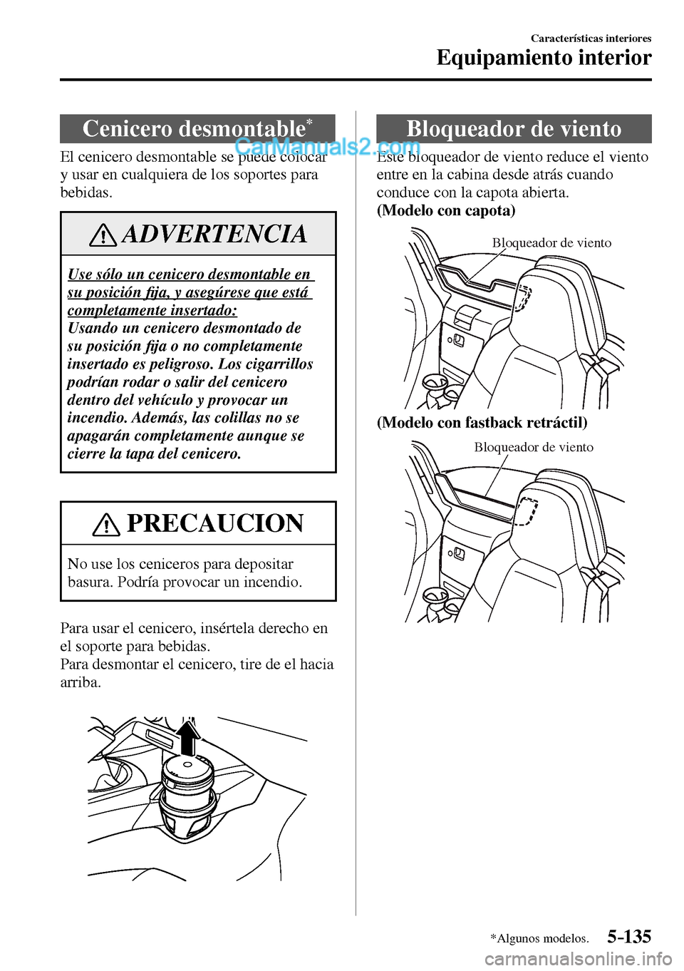 MAZDA MODEL MX-5 RF 2017  Manual del propietario (in Spanish) 5–135
Características interiores
Equipamiento interior
*Algunos modelos.
 Cenicero  desmontable *
            El  cenicero  desmontable  se  puede  colocar 
y usar en cualquiera de los soportes par