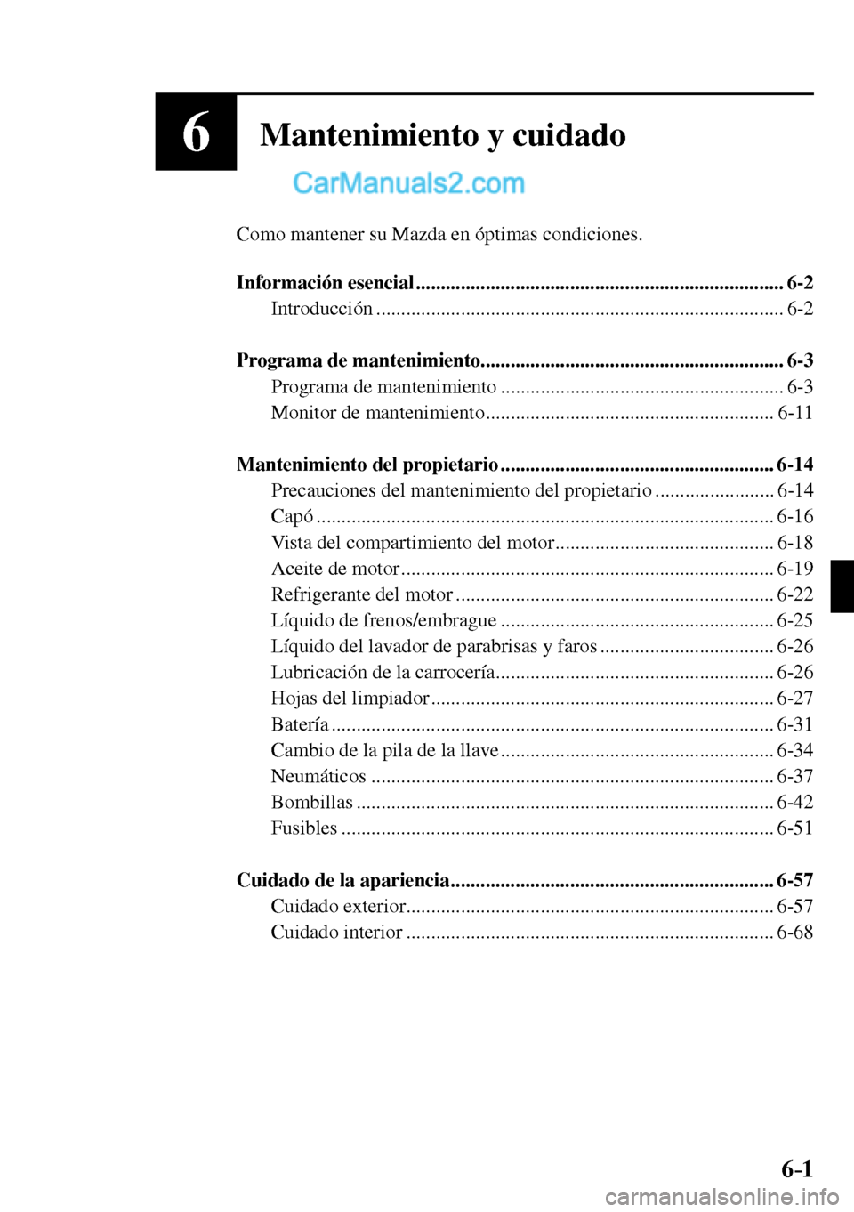 MAZDA MODEL MX-5 RF 2017  Manual del propietario (in Spanish) 6–1
6Mantenimiento y cuidado
  Como mantener su Mazda en óptimas condiciones.
   Información  esencial  ..........................................................................  6-2 
  Introducc