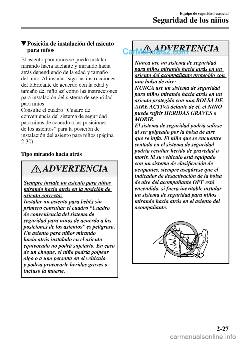 MAZDA MODEL MX-5 RF 2017 Manual del propietario (in Spanish) 2–27
Equipo de seguridad esencial
Seguridad de los niños
Posición de instalación del asiento
para niños
El asiento para niños se puede instalar
mirando hacia adelante y mirando hacia
at MAZDA MODEL MX-5 RF 2017 Manual del propietario (in Spanish) 2–27
Equipo de seguridad esencial
Seguridad de los niños
Posición de instalación del asiento
para niños
El asiento para niños se puede instalar
mirando hacia adelante y mirando hacia
at