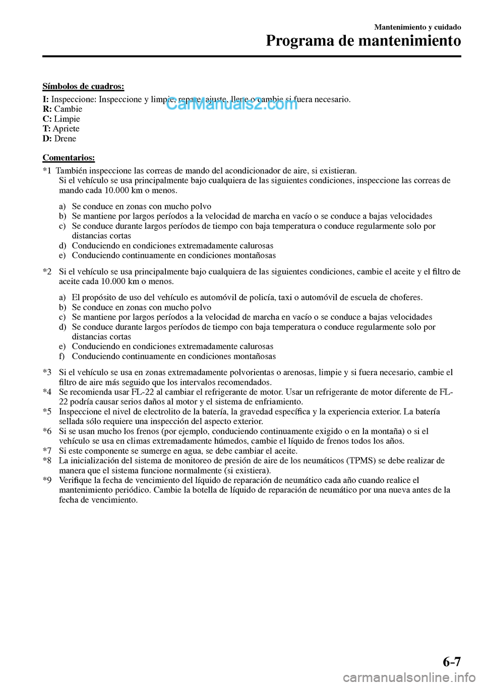 MAZDA MODEL MX-5 RF 2017  Manual del propietario (in Spanish) 6–7
Mantenimiento y cuidado
Programa de mantenimiento
    Símbolos  de  cuadros:
 I :  Inspeccione: Inspeccione y limpie, repare, ajuste, llene o cambie si fuera necesario.
 R :   Cambie
 C :   Lim