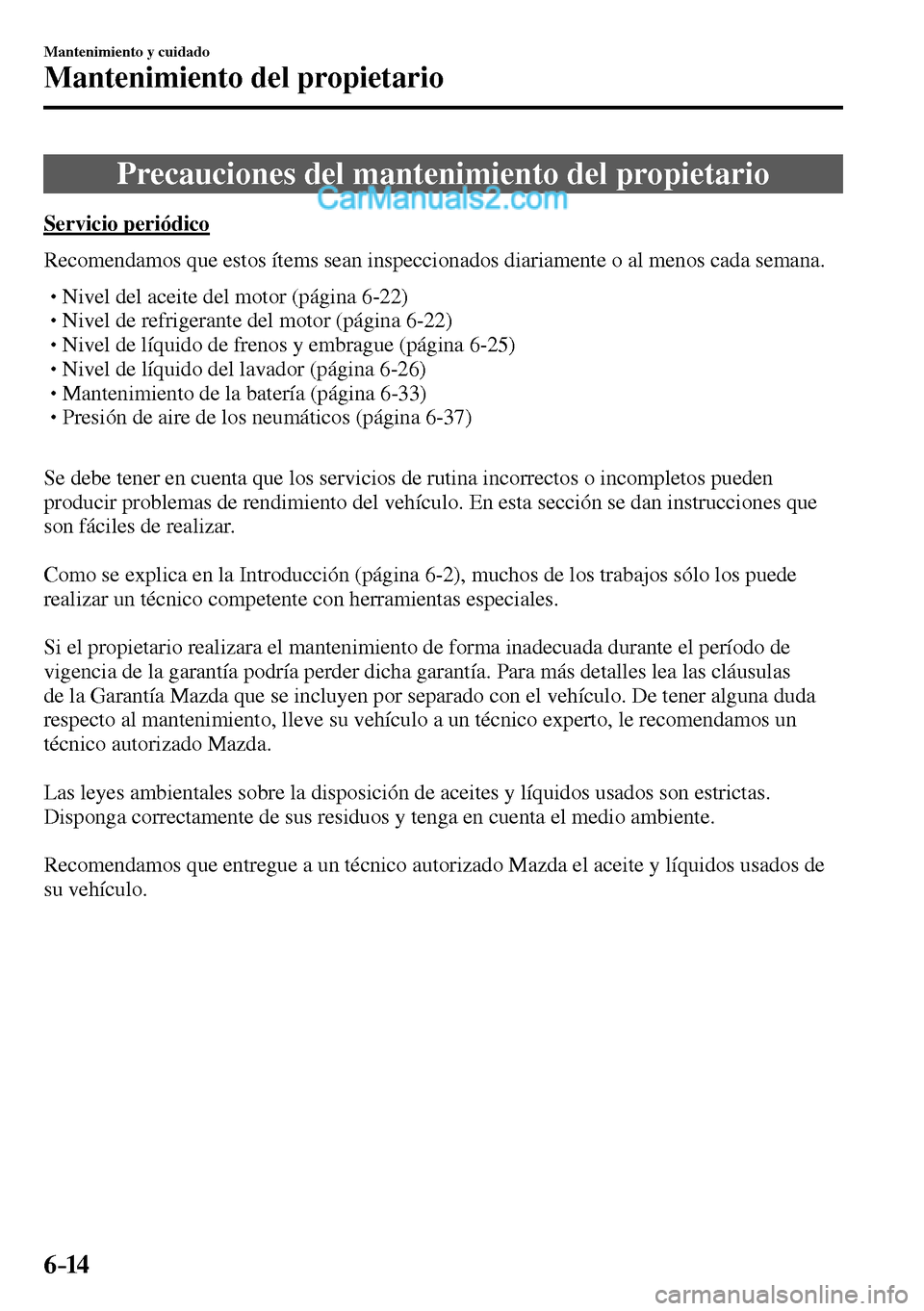 MAZDA MODEL MX-5 RF 2017  Manual del propietario (in Spanish) 6–14
Mantenimiento y cuidado
Mantenimiento del propietario
      Precauciones  del  mantenimiento  del  propietario
            Servicio  periódico
    Recomendamos que estos ítems sean inspeccion