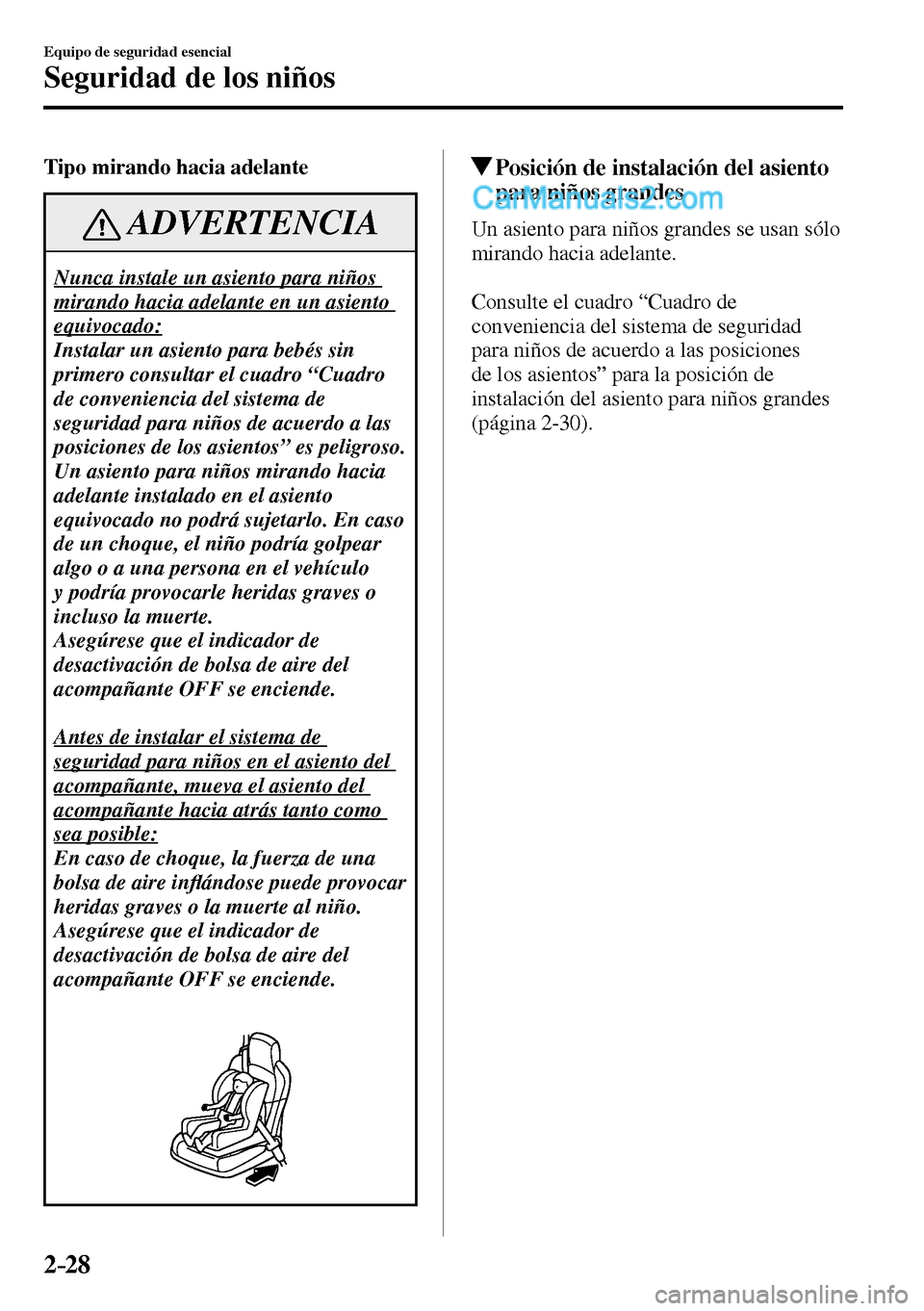 MAZDA MODEL MX-5 RF 2017 Manual del propietario (in Spanish) 2–28
Equipo de seguridad esencial
Seguridad de los niños
Tipo mirando hacia adelante
ADVERTENCIA
Nunca instale un asiento para niños
mirando hacia adelante en un asiento
equivocado:
Instalar MAZDA MODEL MX-5 RF 2017 Manual del propietario (in Spanish) 2–28
Equipo de seguridad esencial
Seguridad de los niños
Tipo mirando hacia adelante
ADVERTENCIA
Nunca instale un asiento para niños
mirando hacia adelante en un asiento
equivocado:
Instalar