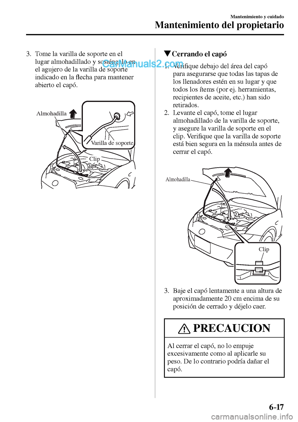 MAZDA MODEL MX-5 RF 2017  Manual del propietario (in Spanish) 6–17
Mantenimiento y cuidado
Mantenimiento del propietario
   3.   Tome la varilla de soporte en el 
lugar almohadillado y sosténgalo en 
el agujero de la varilla de soporte 
indicado en la �À ech