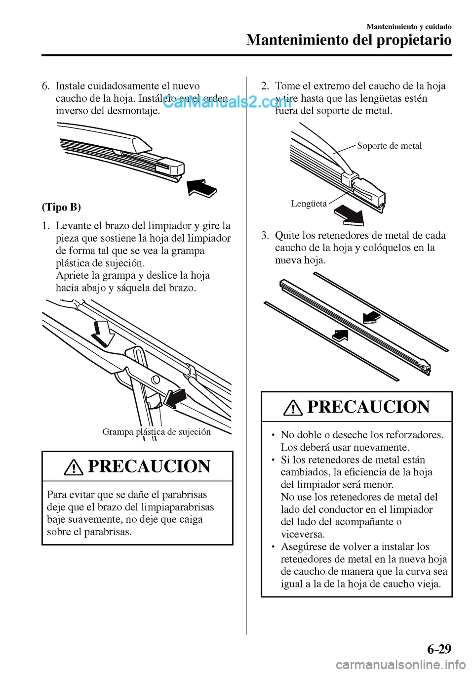 MAZDA MODEL MX-5 RF 2017  Manual del propietario (in Spanish) 6–29
Mantenimiento y cuidado
Mantenimiento del propietario
   6.   Instale  cuidadosamente  el  nuevo 
caucho de la hoja. Instálelo en el orden 
inverso del desmontaje.
(Tipo B)
   1.   Levante el 