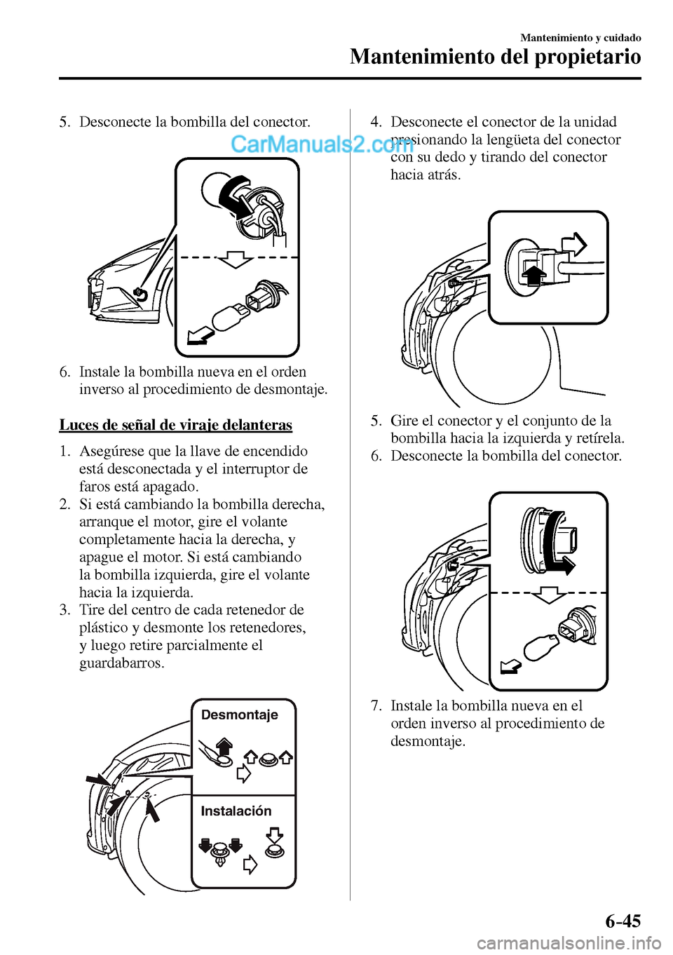 MAZDA MODEL MX-5 RF 2017 Manual del propietario (in Spanish) 6–45
Mantenimiento y cuidado
Mantenimiento del propietario
5. Desconecte la bombilla del conector.
6. Instale la bombilla nueva en el orden
inverso al procedimiento de desmontaje.
Lu MAZDA MODEL MX-5 RF 2017 Manual del propietario (in Spanish) 6–45
Mantenimiento y cuidado
Mantenimiento del propietario
5. Desconecte la bombilla del conector.
6. Instale la bombilla nueva en el orden
inverso al procedimiento de desmontaje.
Lu