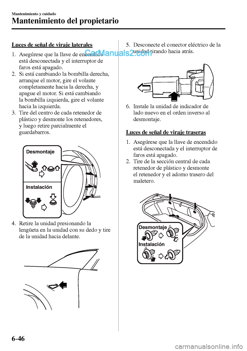 MAZDA MODEL MX-5 RF 2017 Manual del propietario (in Spanish) 6–46
Mantenimiento y cuidado
Mantenimiento del propietario
Luces de señal de viraje laterales
1. Asegúrese que la llave de encendido
está desconectada y el interruptor de
faros es MAZDA MODEL MX-5 RF 2017 Manual del propietario (in Spanish) 6–46
Mantenimiento y cuidado
Mantenimiento del propietario
Luces de señal de viraje laterales
1. Asegúrese que la llave de encendido
está desconectada y el interruptor de
faros es