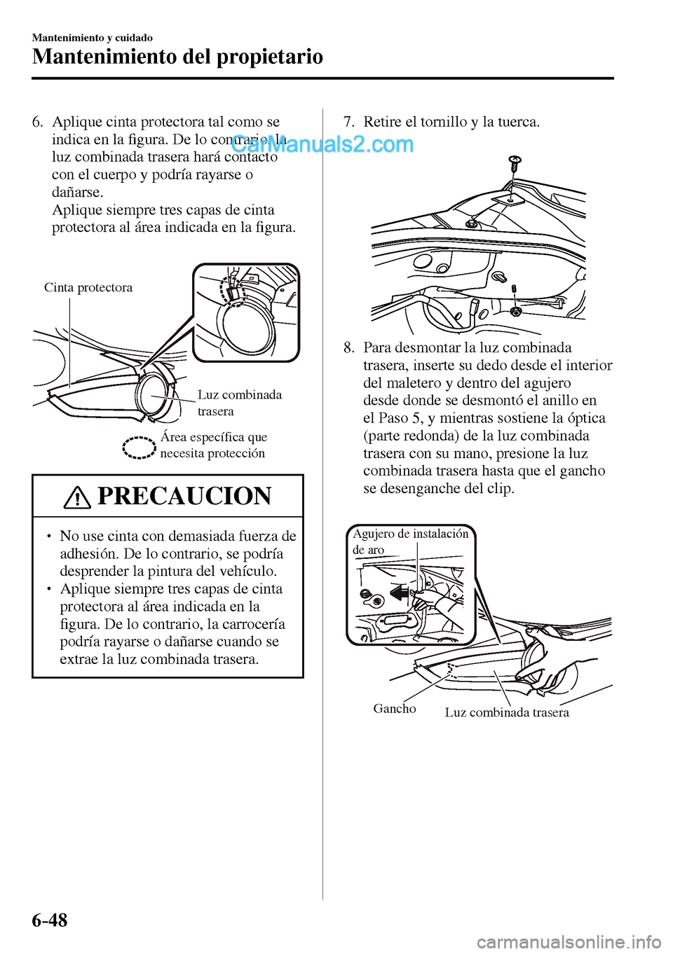 MAZDA MODEL MX-5 RF 2017  Manual del propietario (in Spanish) 6–48
Mantenimiento y cuidado
Mantenimiento del propietario
   6.   Aplique cinta protectora tal como se 
indica en la �¿ gura. De lo contrario, la 
luz combinada trasera hará contacto 
con el cuer
