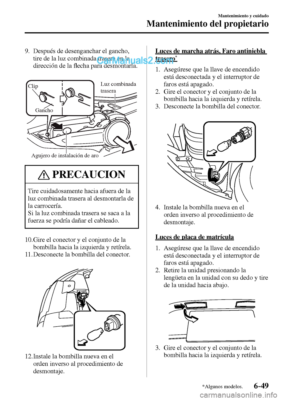 MAZDA MODEL MX-5 RF 2017  Manual del propietario (in Spanish) 6–49
Mantenimiento y cuidado
Mantenimiento del propietario
*Algunos modelos.
   9.   Después  de  desenganchar  el  gancho, 
tire de la luz combinada trasera en la 
dirección de la �À echa para d