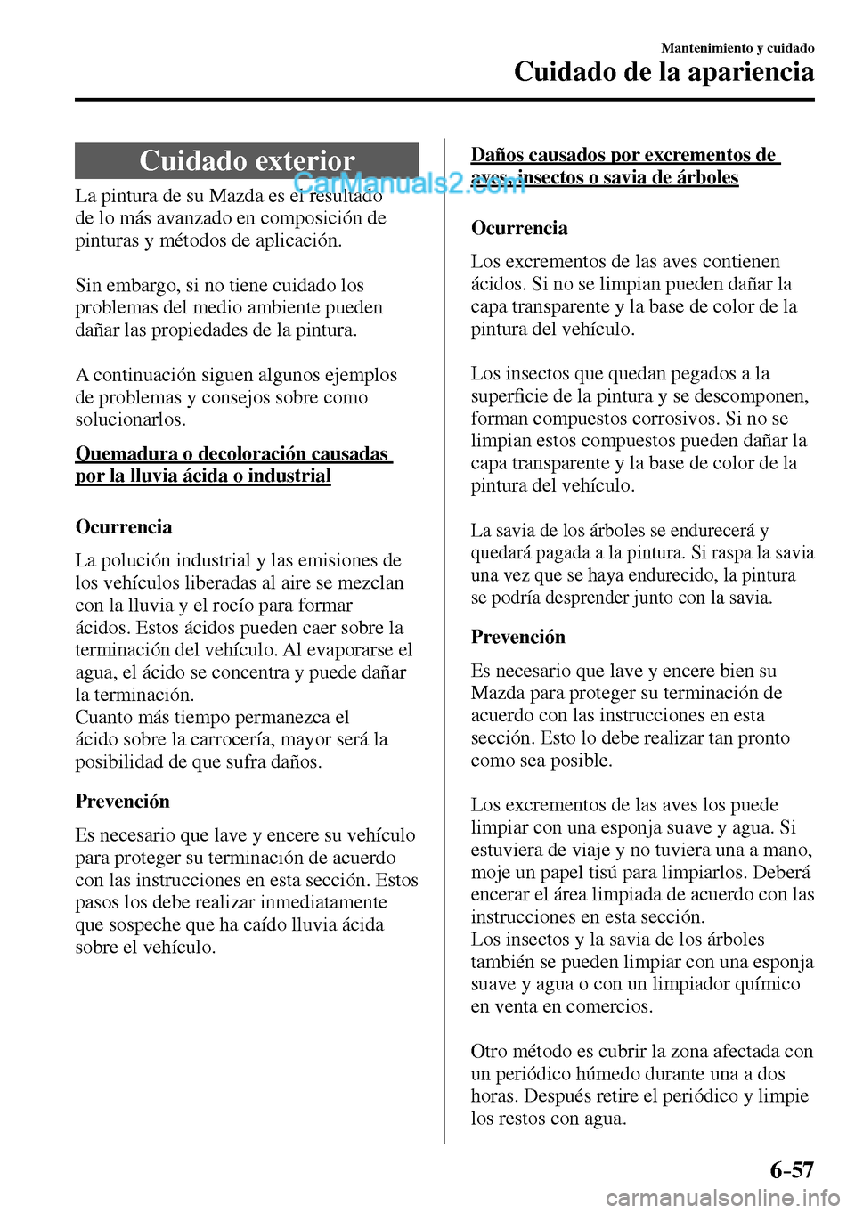 MAZDA MODEL MX-5 RF 2017 Manual del propietario (in Spanish) 6–57
Mantenimiento y cuidado
Cuidado de la apariencia
Cuidado exterior
La pintura de su Mazda es el resultado
de lo más avanzado en composición de
pinturas y métodos d MAZDA MODEL MX-5 RF 2017 Manual del propietario (in Spanish) 6–57
Mantenimiento y cuidado
Cuidado de la apariencia
Cuidado exterior
La pintura de su Mazda es el resultado
de lo más avanzado en composición de
pinturas y métodos d