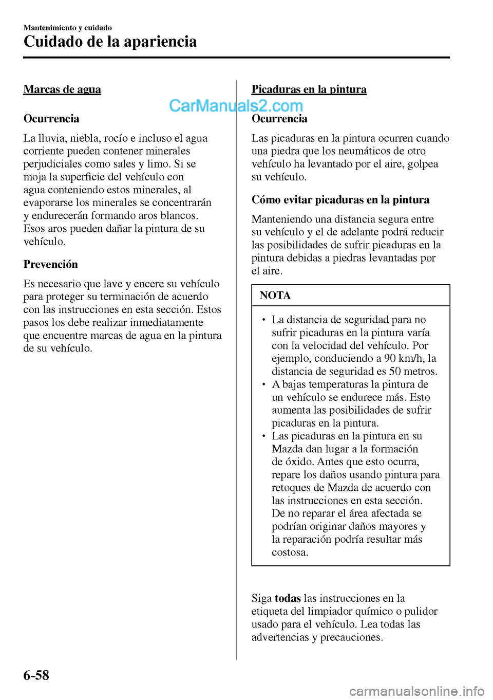 MAZDA MODEL MX-5 RF 2017 Manual del propietario (in Spanish) 6–58
Mantenimiento y cuidado
Cuidado de la apariencia
Marcas de agua
Ocurrencia
La lluvia, niebla, rocío e incluso el agua
corriente pueden contener minerales
perjudiciales como sales MAZDA MODEL MX-5 RF 2017 Manual del propietario (in Spanish) 6–58
Mantenimiento y cuidado
Cuidado de la apariencia
Marcas de agua
Ocurrencia
La lluvia, niebla, rocío e incluso el agua
corriente pueden contener minerales
perjudiciales como sales