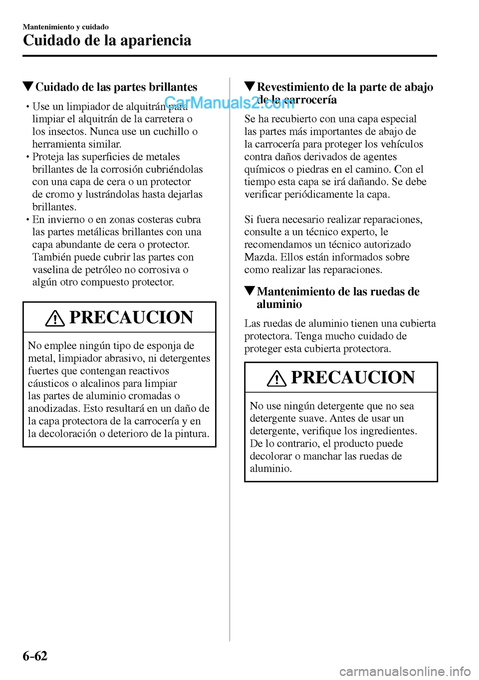 MAZDA MODEL MX-5 RF 2017  Manual del propietario (in Spanish) 6–62
Mantenimiento y cuidado
Cuidado de la apariencia
 Cuidado de las partes brillantes
� �
�
�
�
�
�
�
�
�
�
�
�
�
� �� Use un limpiador de alquitrán para 
limpiar el alquitrán de