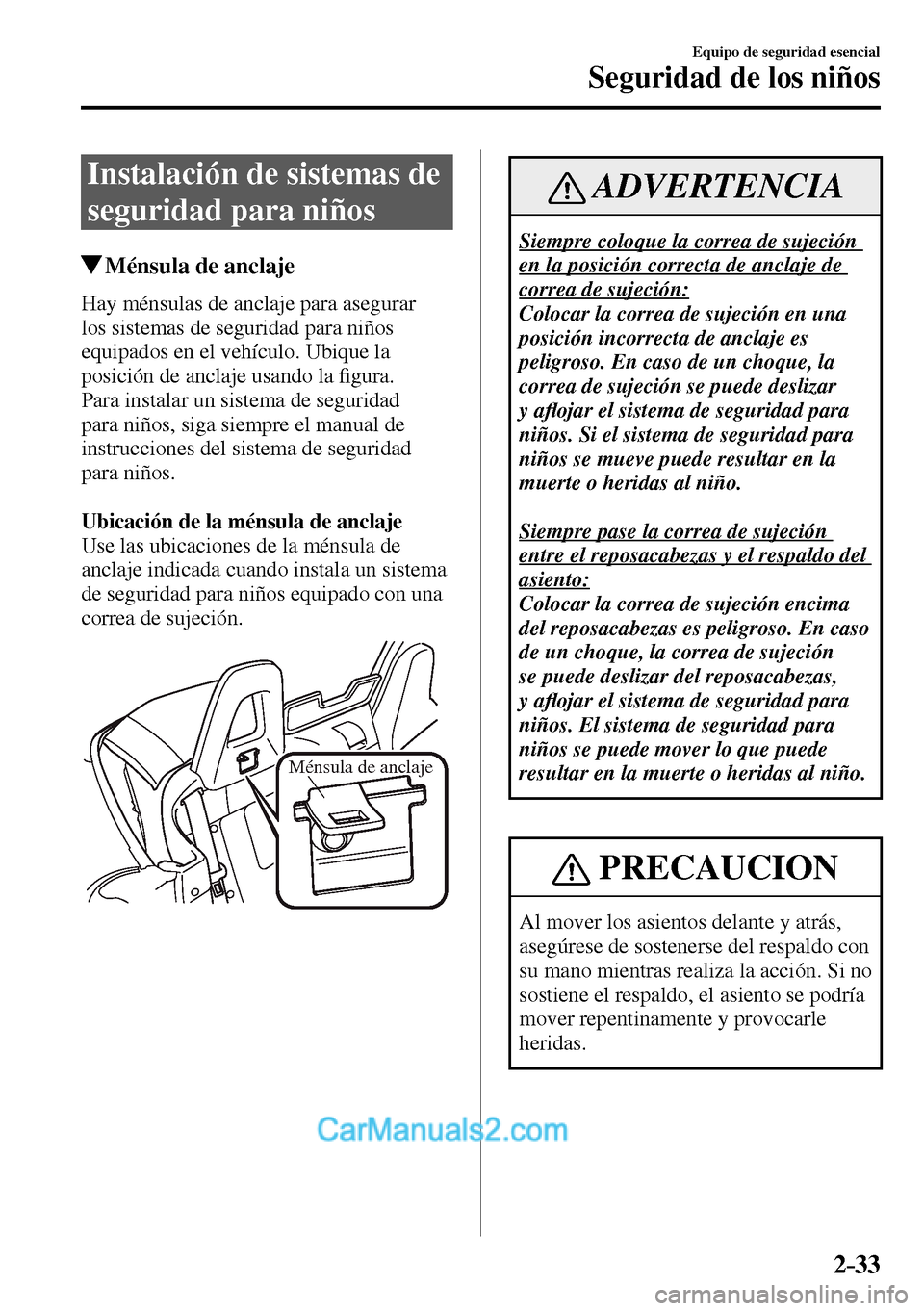 MAZDA MODEL MX-5 RF 2017 Manual del propietario (in Spanish) 2–33
Equipo de seguridad esencial
Seguridad de los niños
Instalación de sistemas de
seguridad para niños
Ménsula de anclaje
Hay ménsulas de anclaje para asegurar
los sistemas de segurid MAZDA MODEL MX-5 RF 2017 Manual del propietario (in Spanish) 2–33
Equipo de seguridad esencial
Seguridad de los niños
Instalación de sistemas de
seguridad para niños
Ménsula de anclaje
Hay ménsulas de anclaje para asegurar
los sistemas de segurid
