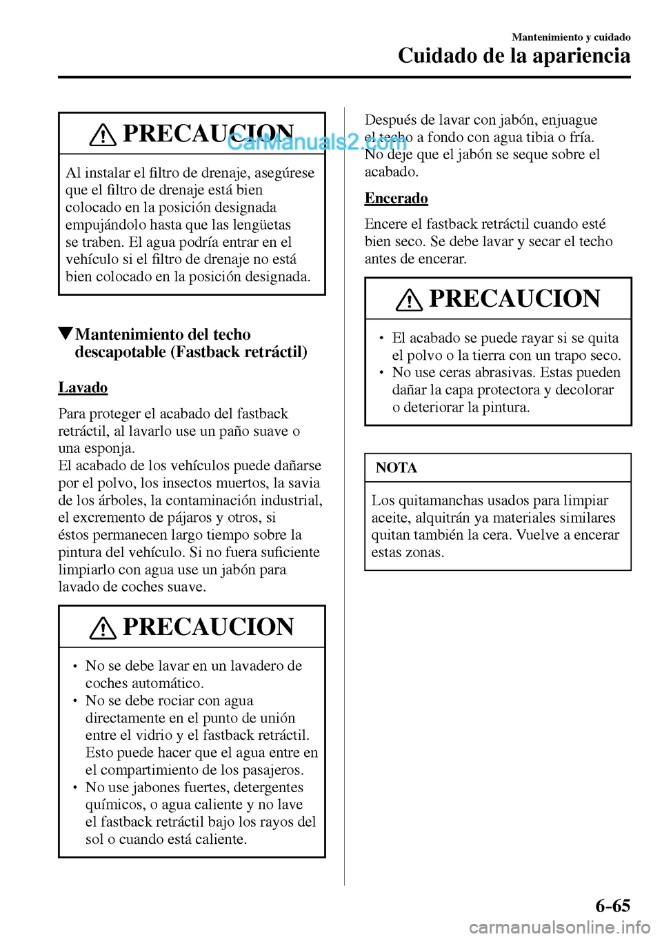 MAZDA MODEL MX-5 RF 2017  Manual del propietario (in Spanish) 6–65
Mantenimiento y cuidado
Cuidado de la apariencia
 PRECAUCION
 Al instalar el �¿ ltro de drenaje, asegúrese 
que el �¿ ltro de drenaje está bien 
colocado en la posición designada 
empuján