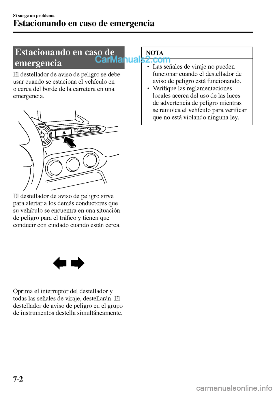 MAZDA MODEL MX-5 RF 2017  Manual del propietario (in Spanish) 7–2
Si surge un problema
Estacionando en caso de emergencia
      Estacionando  en  caso  de 
emergencia
            El  destellador  de  aviso  de  peligro  se  debe 
usar cuando se estaciona el ve