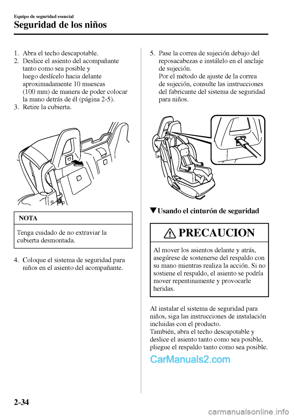 MAZDA MODEL MX-5 RF 2017 Manual del propietario (in Spanish) 2–34
Equipo de seguridad esencial
Seguridad de los niños
1. Abra el techo descapotable.
2. Deslice el asiento del acompañante
tanto como sea posible y
luego deslícelo hacia del MAZDA MODEL MX-5 RF 2017 Manual del propietario (in Spanish) 2–34
Equipo de seguridad esencial
Seguridad de los niños
1. Abra el techo descapotable.
2. Deslice el asiento del acompañante
tanto como sea posible y
luego deslícelo hacia del