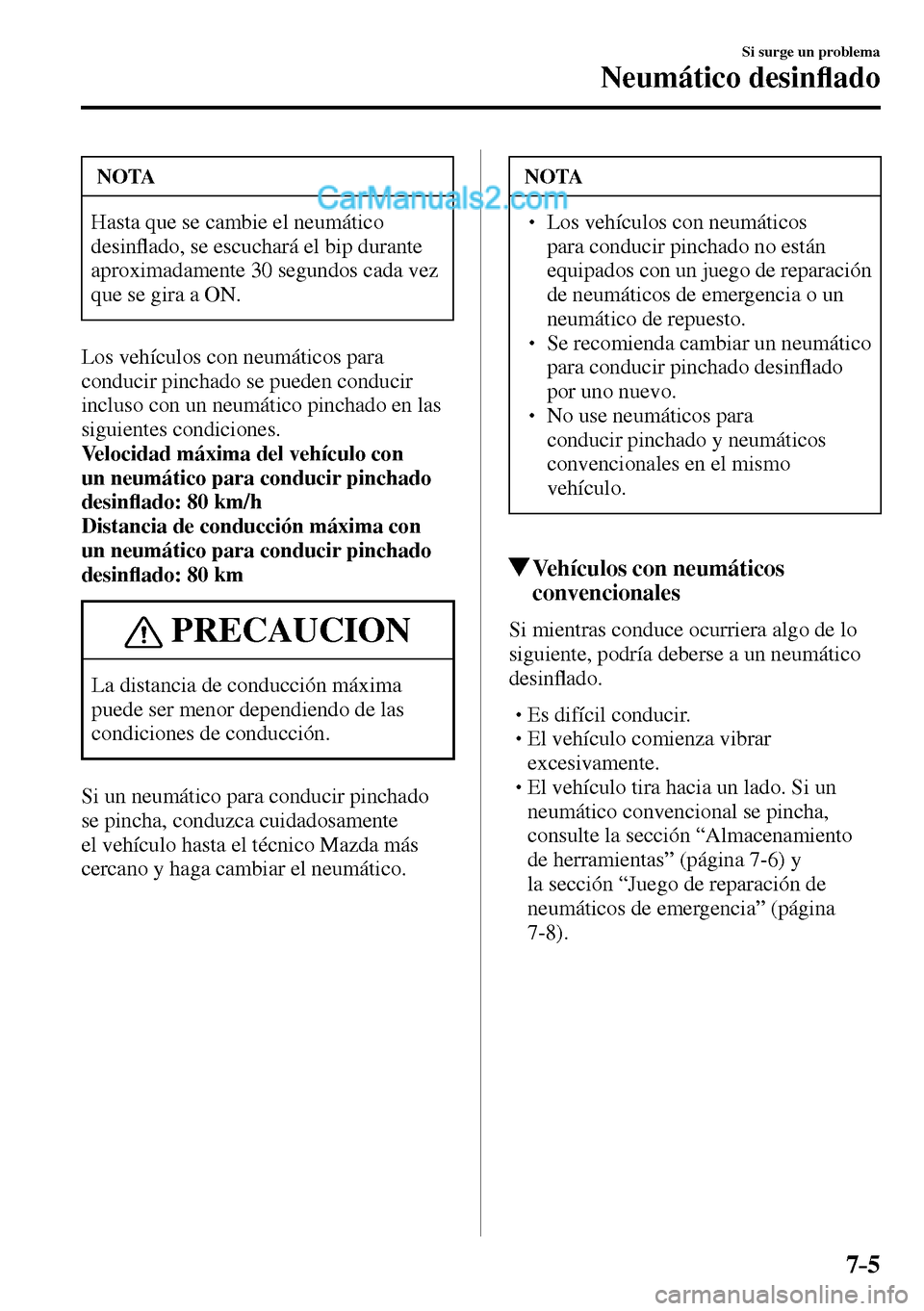 MAZDA MODEL MX-5 RF 2017  Manual del propietario (in Spanish) 7–5
Si surge un problema
Neumático desin�À ado
 NOTA
 Hasta que se cambie el neumático 
desin�À ado, se escuchará el bip durante 
aproximadamente 30 segundos cada vez 
que se gira a ON. 
  Los 
