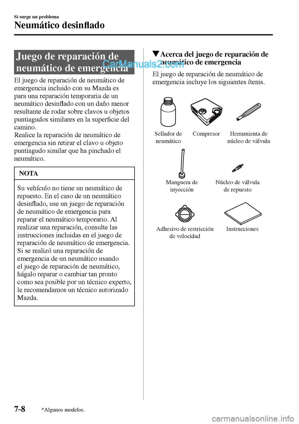 MAZDA MODEL MX-5 RF 2017  Manual del propietario (in Spanish) 7–8
Si surge un problema
Neumático desin�À ado
*Algunos modelos.
 Juego de reparación de 
neumático de emergencia 
*
    El juego de reparación de neumático de 
emergencia incluido con su Mazd