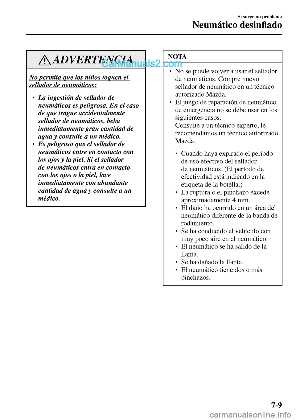 MAZDA MODEL MX-5 RF 2017  Manual del propietario (in Spanish) 7–9
Si surge un problema
Neumático desin�À ado
 ADVERTENCIA
 No permita que los niños toquen el 
sellador de neumáticos: 
� �
� ��  La ingestión de sellador de 
neumáticos es peligrosa. En