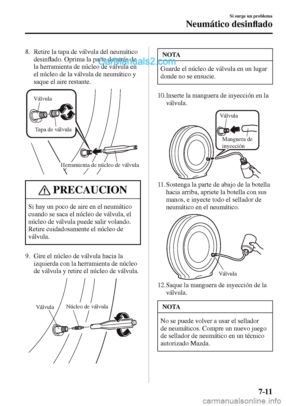 MAZDA MODEL MX-5 RF 2017  Manual del propietario (in Spanish) 7–11
Si surge un problema
Neumático desin�À ado
   8.   Retire la tapa de válvula del neumático 
desin�À ado. Oprima la parte de atrás de 
la herramienta de núcleo de válvula en 
el núcleo 