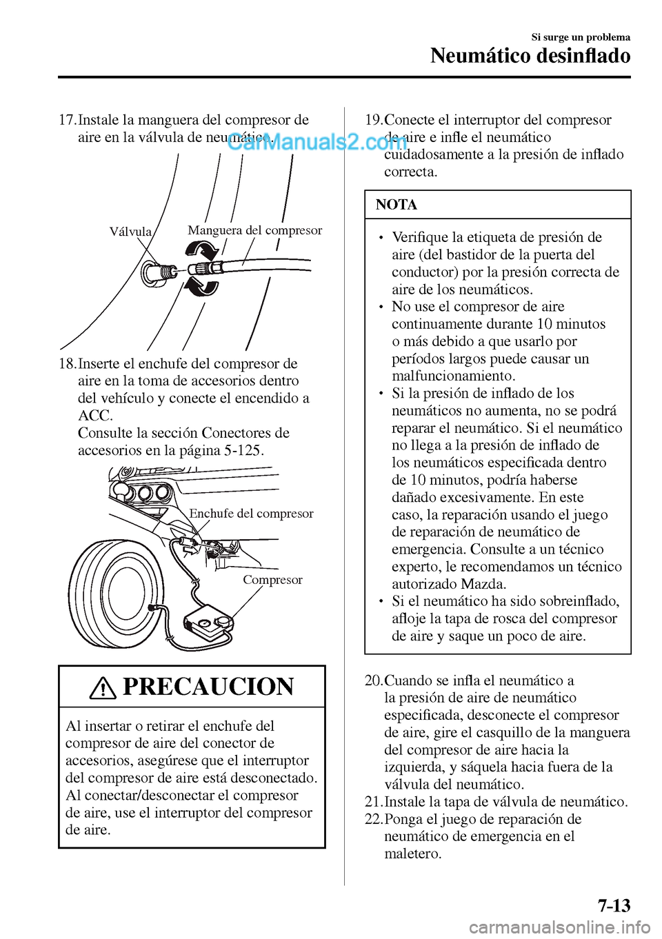 MAZDA MODEL MX-5 RF 2017  Manual del propietario (in Spanish) 7–13
Si surge un problema
Neumático desin�À ado
   17.  Instale la manguera del compresor de 
aire en la válvula de neumático.
VálvulaManguera del compresor
   18.  Inserte el enchufe del compr
