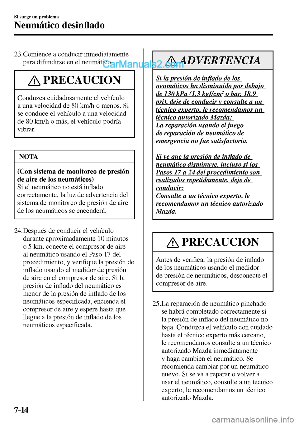 MAZDA MODEL MX-5 RF 2017  Manual del propietario (in Spanish) 7–14
Si surge un problema
Neumático desin�À ado
   23.  Comience  a  conducir  inmediatamente 
para difundirse en el neumático.
 PRECAUCION
 Conduzca cuidadosamente el vehículo 
a una velocidad 