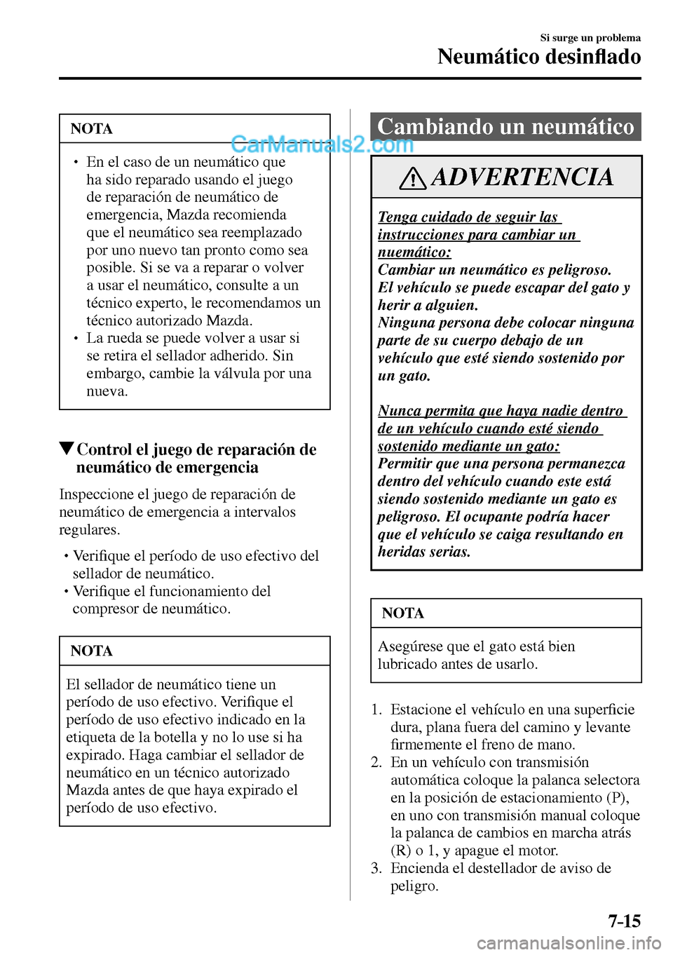 MAZDA MODEL MX-5 RF 2017  Manual del propietario (in Spanish) 7–15
Si surge un problema
Neumático desin�À ado
 NOTA
�
� ��  En el caso de un neumático que 
ha sido reparado usando el juego 
de reparación de neumático de 
emergencia, Mazda recomienda 
q