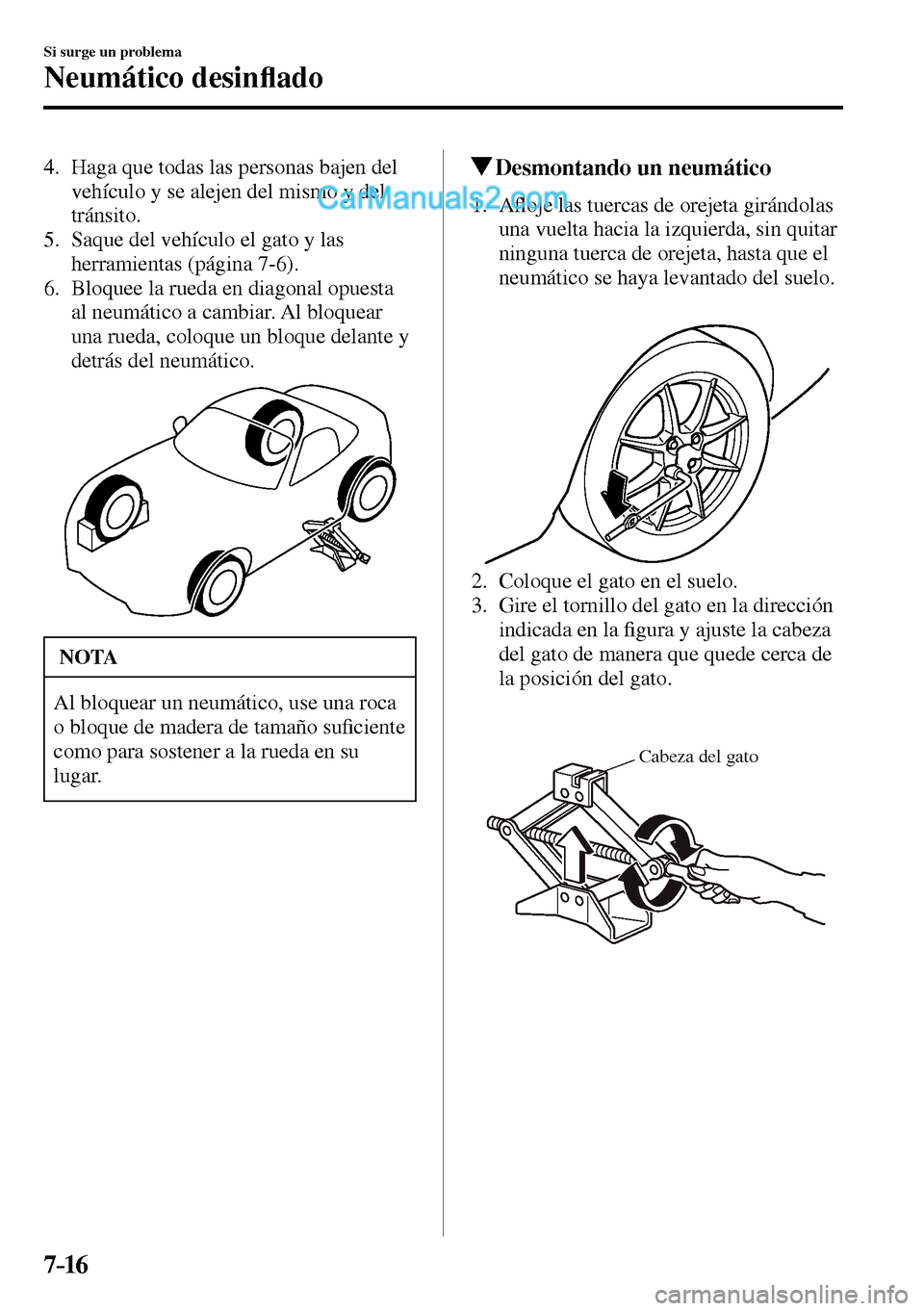 MAZDA MODEL MX-5 RF 2017  Manual del propietario (in Spanish) 7–16
Si surge un problema
Neumático desin�À ado
   4.   Haga que todas las personas bajen del 
vehículo y se alejen del mismo y del 
tránsito.
   5.   Saque del vehículo el gato y las 
herramie