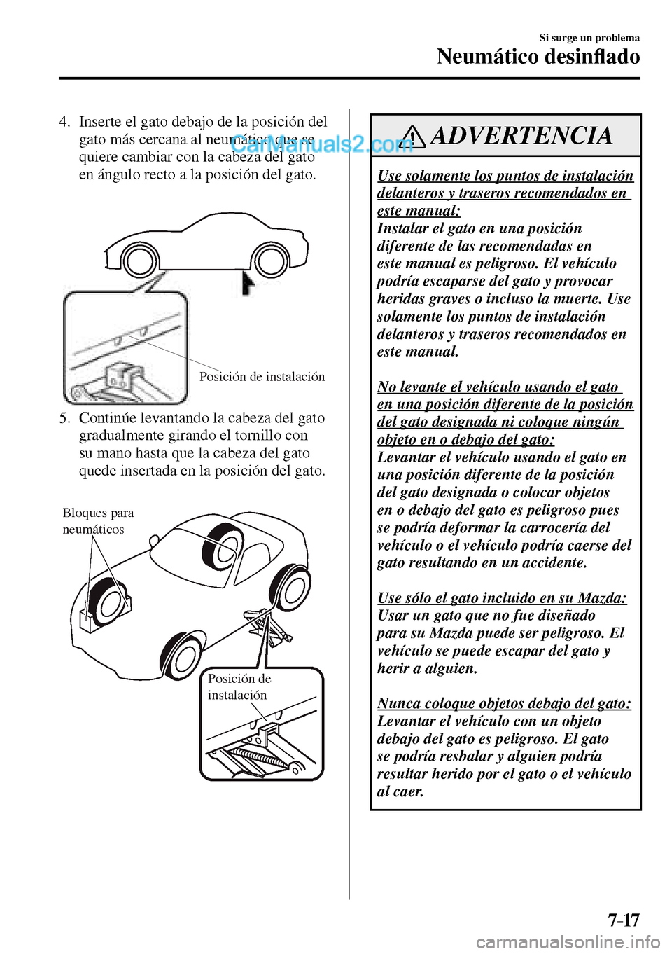 MAZDA MODEL MX-5 RF 2017  Manual del propietario (in Spanish) 7–17
Si surge un problema
Neumático desin�À ado
   4.   Inserte el gato debajo de la posición del 
gato más cercana al neumático que se 
quiere cambiar con la cabeza del gato 
en ángulo recto 