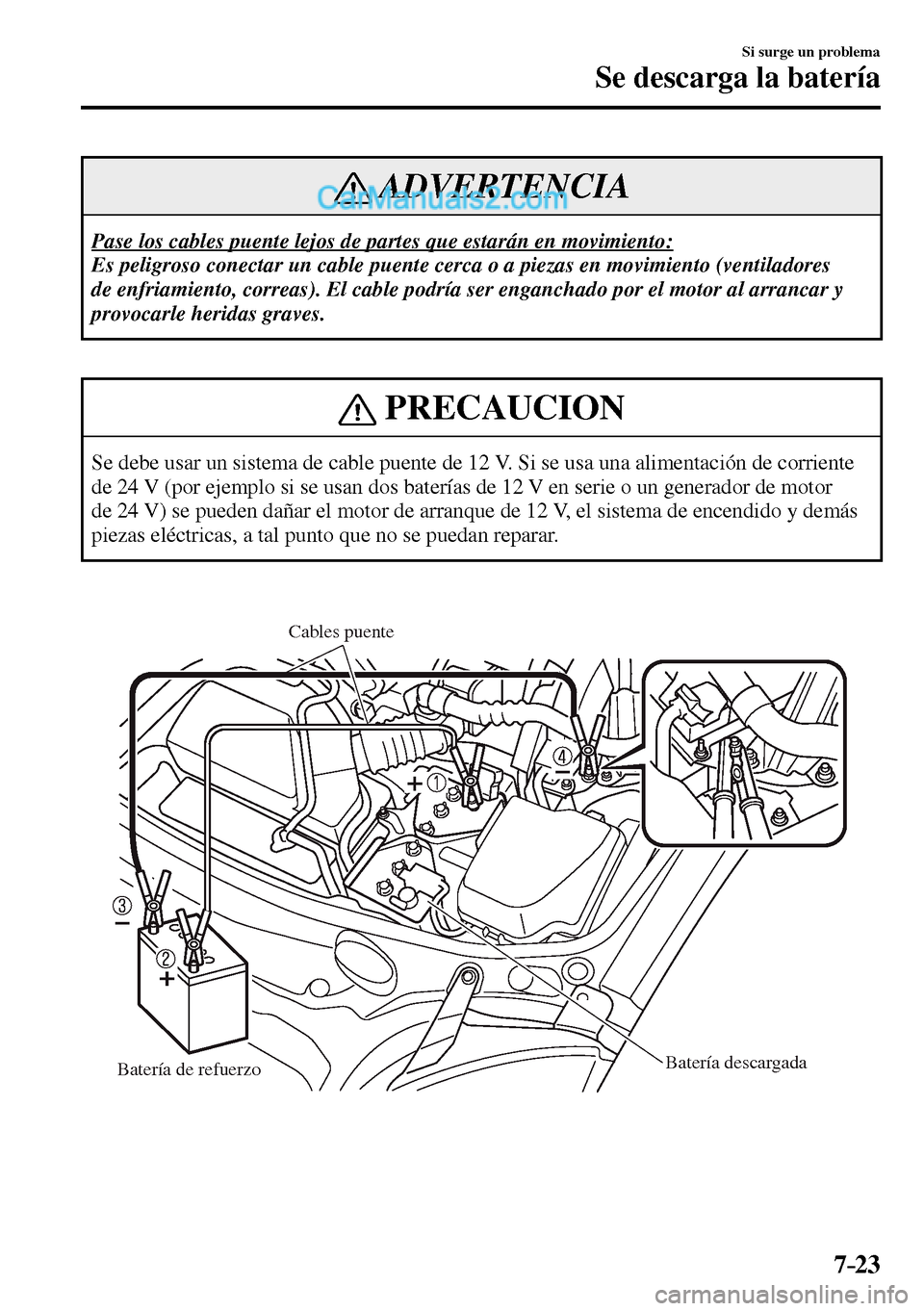 MAZDA MODEL MX-5 RF 2017 Manual del propietario (in Spanish) 7–23
Si surge un problema
Se descarga la batería
ADVERTENCIA
Pase los cables puente lejos de partes que estarán en movimiento:
Es peligroso conectar un cable puente cerca o a piezas en movimie MAZDA MODEL MX-5 RF 2017 Manual del propietario (in Spanish) 7–23
Si surge un problema
Se descarga la batería
ADVERTENCIA
Pase los cables puente lejos de partes que estarán en movimiento:
Es peligroso conectar un cable puente cerca o a piezas en movimie