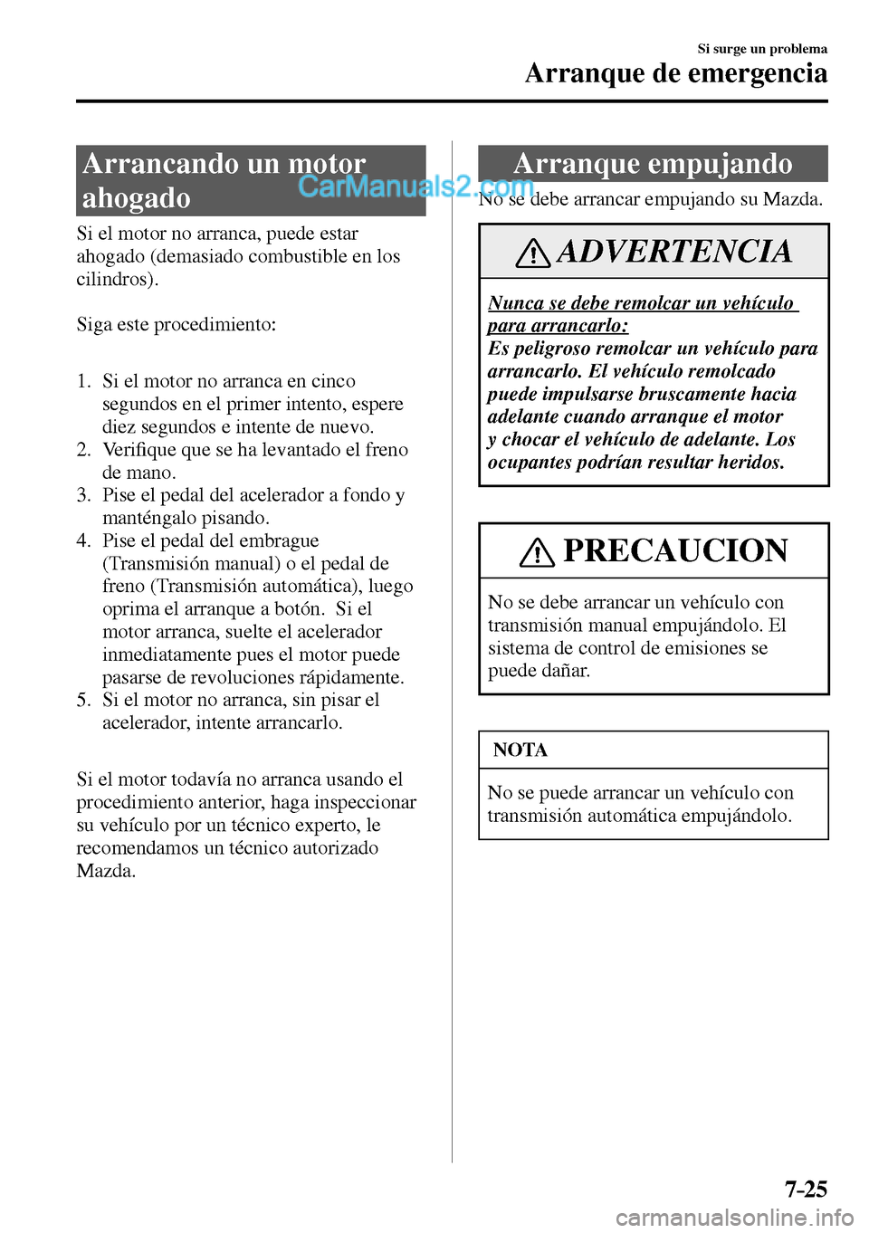 MAZDA MODEL MX-5 RF 2017 Manual del propietario (in Spanish) 7–25
Si surge un problema
Arranque de emergencia
Arrancando un motor
ahogado
Si el motor no arranca, puede estar
ahogado (demasiado combustible en los
cilindros) MAZDA MODEL MX-5 RF 2017 Manual del propietario (in Spanish) 7–25
Si surge un problema
Arranque de emergencia
Arrancando un motor
ahogado
Si el motor no arranca, puede estar
ahogado (demasiado combustible en los
cilindros)