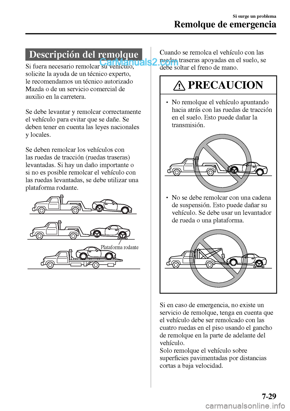 MAZDA MODEL MX-5 RF 2017  Manual del propietario (in Spanish) 7–29
Si surge un problema
Remolque de emergencia
              Descripción  del  remolque
              Si  fuera  necesario  remolcar  su  vehículo, 
solicite la ayuda de un técnico experto, 
le