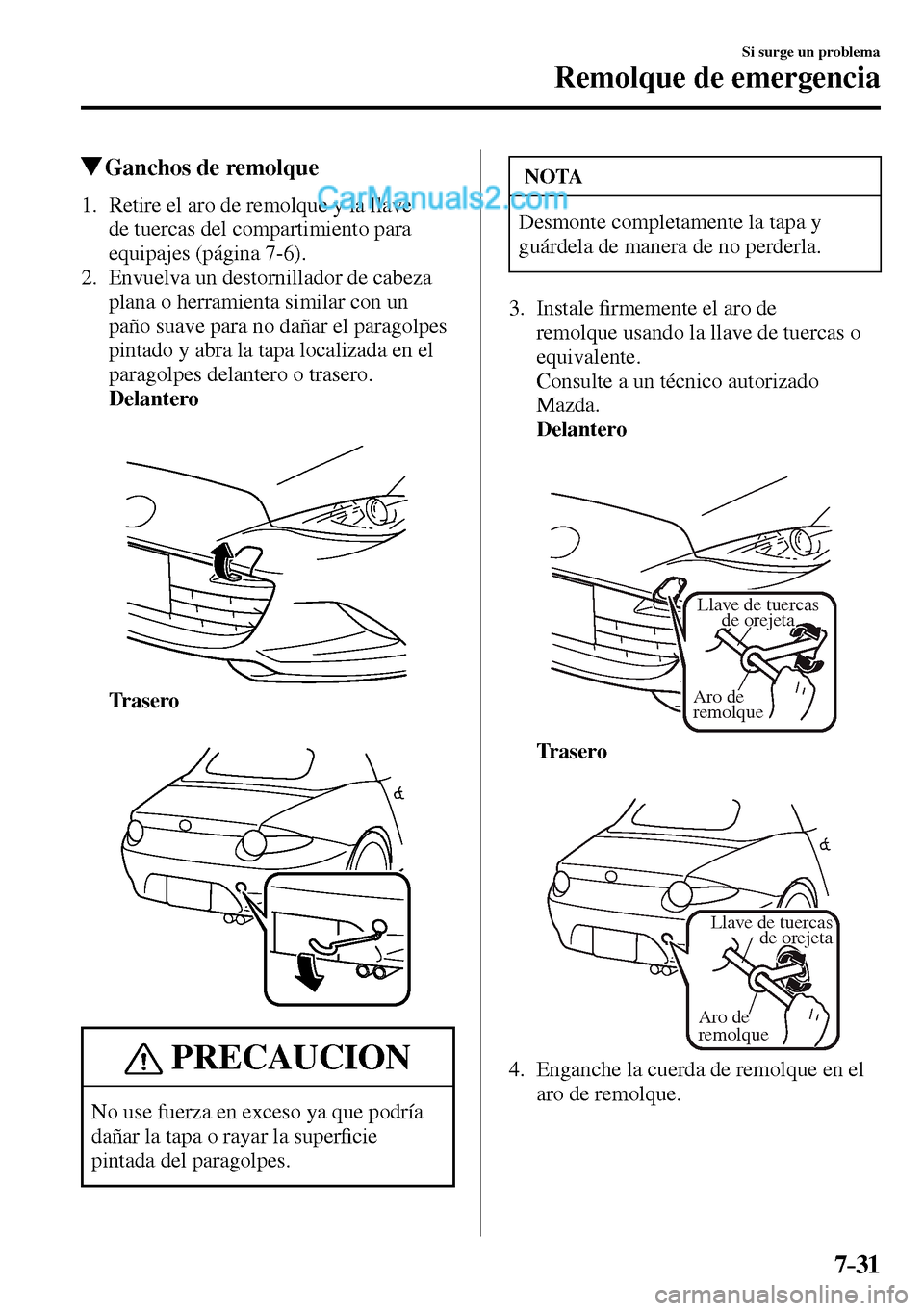 MAZDA MODEL MX-5 RF 2017  Manual del propietario (in Spanish) 7–31
Si surge un problema
Remolque de emergencia
 Ganchos de remolque
     1.   Retire el aro de remolque y la llave 
de tuercas del compartimiento para 
equipajes (página  7-6 ).
   2.   Envuelva 